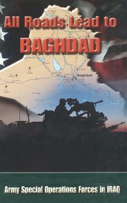 All Roads Lead to Baghdad: Army Special Operations Forces in Iraq, New Chapter in America's Global War on Terrorism - Charles H Briscoe,Special Operations CMD History Office,United States Army - cover