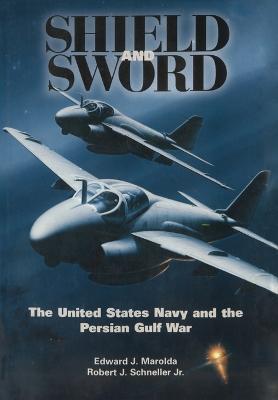 Shield and Sword: The United States Navy and the Persian Gulf War - Edward J Marolda,Robert J Schneller,Us Naval Historical Center - cover