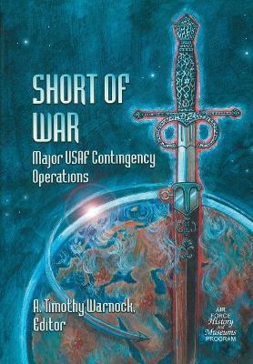 Short of War: Major Us Contingency Operations 1947-1997 - Air Force History & Museums Program - cover