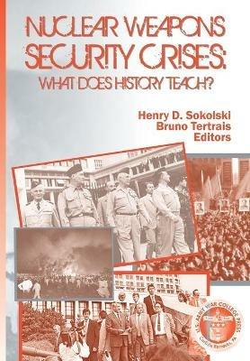 Nuclear Weapons Security Crises: What Does History Teach? - Us Army Strategic Studies Institute - cover