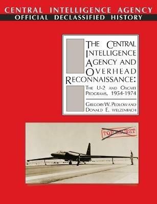 The Central Intelligence Agency and Overhead Reconnaissance: The U-2 and OXCART Programs, 1954-1974 - Gregory W Pedlow,Donald E Welzenbach,Cia History Office - cover