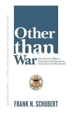 Other Than War: The American Military Experience and Operations in the Post-Cold War Decade - Frank N Schubert,Joint History Office,U S Joint Chiefs of Staff - cover