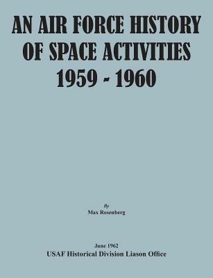 An Air Force History of Space Activities, 1959-1960 - Max Rosenberg,Usaf Historical Division Liason Office,United States Air Force - cover