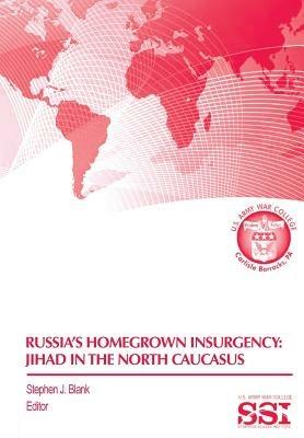 Russia's Homegrown Insurgency: Jihad in the Northern Caucasus - Strategic Studies Institute,Army War College Press - cover