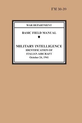 Identification of Italian Aircraft (Basic Field Manual Military Intelligence FM 30-39) - War Department,U S Army,Chief of Staff - cover
