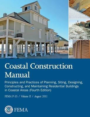 Coastal Construction Manual Volume 2: Principles and Practices of Planning, Siting, Designing, Constructing, and Maintaining Residential Buildings in - Federal Emergency Management Agency,U S Department of Homeland Security - cover