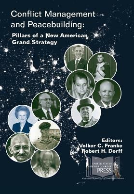 Conflict Management and Peacebuilding: Pillars of a New American Grand Strategy - Volker C Franke,Robert H Dorf,Strategic Studies Institute - cover