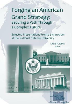 Forging an American Grand Strategy: Securing a Path Through a Complex Future. Selected Presentations from a Symposium at the National Defense University - Sheila R Ronis,Army War College Press,Strategic Studies Institute - cover