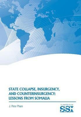 State Collapse, Insurgency, and Counterinsurgency: Lessons from Somalia - Peter J Pham,Strategic Studies Institute,Army War College - cover