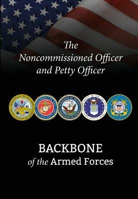 The Noncommissioned Officer and Petty Officer: Backbone of the Armed Forces - National Defense University Press - cover