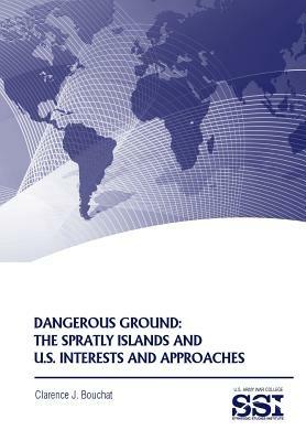 Dangerous Ground: The Spratly Islands and U.S. Interests and Approaches - Clarence J Bouchat,Strategic Studies Institute,Army War College Press - cover
