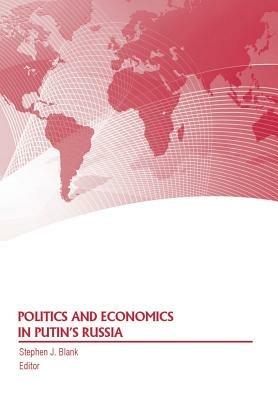 Politics and Economics in Putin's Russia - Strategic Studies Institute,Army War College Press - cover