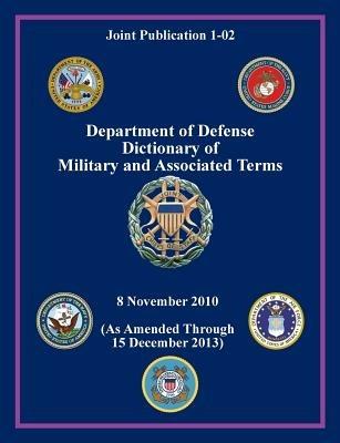 Department of Defense Dictionary of Military and Associated Terms (Joint Publication 1-02) - Joint Chiefs of Staff,Office Secretary of Defense,U S Department of Defense - cover