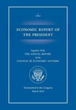 Economic Report of the President, Transmitted to the Congress March 2014 Together with the Annual Report of the Council of Economic Advisors
