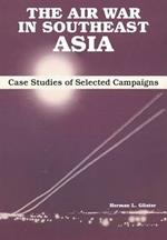 The Air War in Southeast Asia: Case Studies of Selected Campaigns