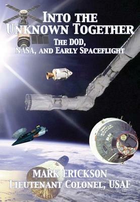 Into the Unknown Together: The Dod, Nasa, and Early Spaceflight - Mark Erickson,Air Univeristy Press - cover