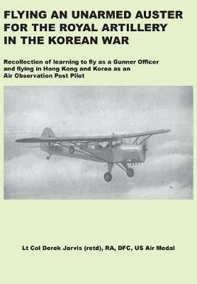 Flying an Unarmed Auster for the Royal Artillery in the Korean War - Derek Jarvis - cover