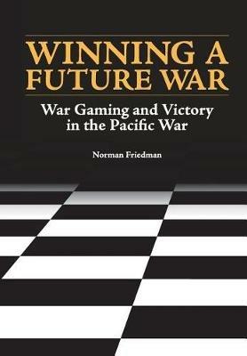 Winning a Future War: War Gaming and Victory in the Pacific - Norman Friedman,Naval History and Heritage Command,U S Department of the Navy - cover