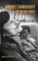 Andrei Tarkovsky: A Life on the Cross - Lyudmila Boyadzhieva - cover