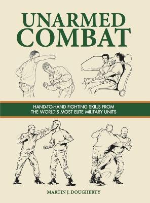 Unarmed Combat: Hand-to-Hand Fighting Skills from the World's Most Elite Military Units - Martin J Dougherty - cover