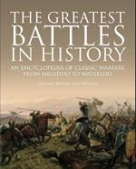 The Greatest Battles in History: An Encyclopedia of Classic Warfare From Megiddo To Waterloo