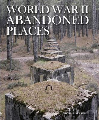 World War II Abandoned Places - Michael Kerrigan - cover