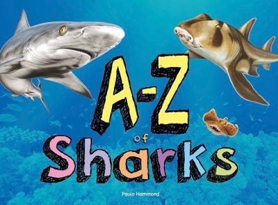 A–Z of Sharks: The alphabet of the shark world, from Angel Shark to Zebra Shark - Paula Hammond - cover