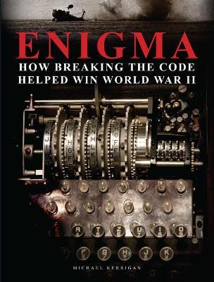 Enigma: How Breaking the Code Helped Win World War II - Michael Kerrigan - cover
