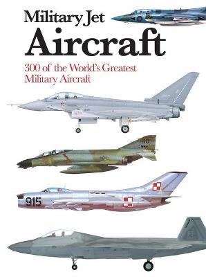 Military Jet Aircraft: 300 of the World's Greatest Military Jet Aircraft - Michael Sharpe - cover