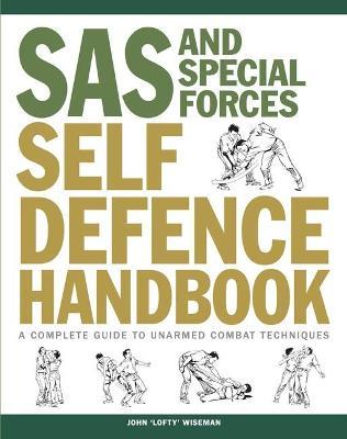 SAS and Special Forces Self Defence Handbook: A Complete Guide to Unarmed Combat Techniques - John 'Lofty' Wiseman - cover