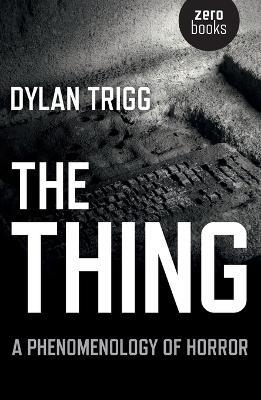 Thing, The – A Phenomenology of Horror - Dylan Trigg - cover