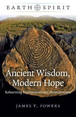 Earth Spirit: Ancient Wisdom, Modern Hope: Relearning Environmental Connectiveness - James T. Powers - cover