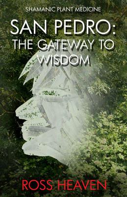 Shamanic Plant Medicine - San Pedro: The Gateway to Wisdom - Ross Heaven - cover
