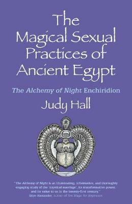 Magical Sexual Practices of Ancient Egypt, The: The Alchemy of Night Enchiridion - Judy Hall - cover