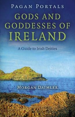 Pagan Portals - Gods and Goddesses of Ireland - A Guide to Irish Deities - Morgan Daimler - cover