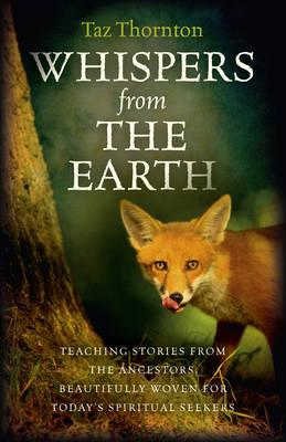 Whispers from the Earth - Teaching stories from the ancestors, beautifully woven for today`s spiritual seekers - Taz Thornton - cover