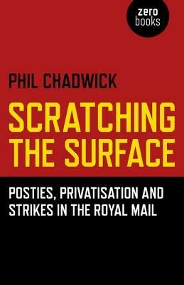 Scratching the Surface : Posties, Privatisation and Strikes in the Royal Mail - Phil Chadwick - cover