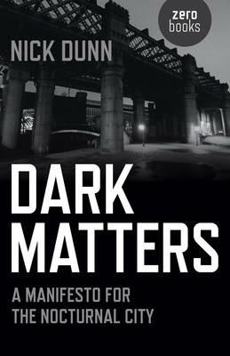 Dark Matters – A Manifesto for the Nocturnal City - Nick Dunn - cover