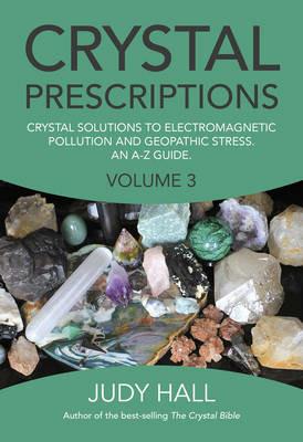 Crystal Prescriptions volume 3 - Crystal solutions to electromagnetic pollution and geopathic stress. An A-Z guide. - Judy Hall - cover