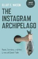 Instagram Archipelago, The: Race, Gender, and the Lives of Dead Fish - Elliot C. Mason - cover