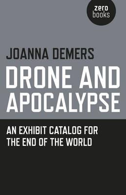 Drone and Apocalypse – An exhibit catalog for the end of the world - Joanna Demers - cover