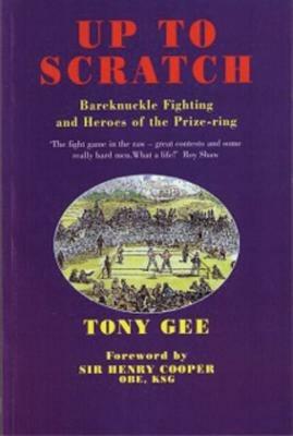 Up to Scratch: Bareknuckle Fighting and Heroes of the Prize-ring - Tony Gee - cover