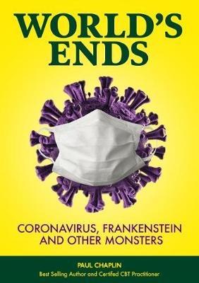 World's Ends: Coronavirus, Frankenstein and other Monsters - Paul Chaplin - cover