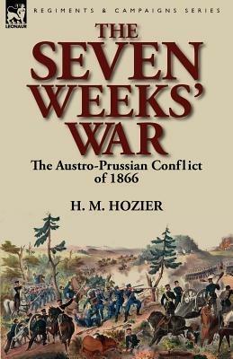 The Seven Weeks' War: The Austro-Prussian Conflict of 1866 - H M Hozier - cover