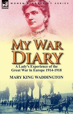 My War Diary: A Lady's Experience of the Great War in Europe 1914-1918 - Mary King Waddington - cover