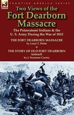Two Views of the Fort Dearborn Massacre: The Potawatomi Indians & the U. S. Army During the War of 1812-The Fort Dearborn Massacre by Linai T. Helm an