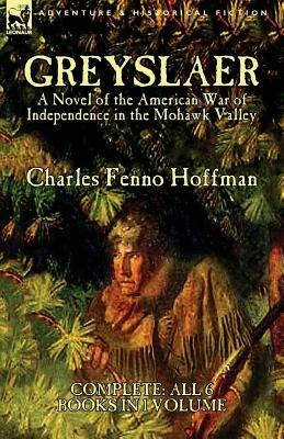 Greyslaer: A Novel of the American War of Independence in the Mohawk Valley-Complete-All 6 Books in 1 Volume - Charles Fenno Hoffman - cover