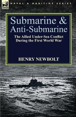 Submarine and Anti-Submarine: the Allied Under-Sea Conflict During the First World War - Henry Newbolt - cover