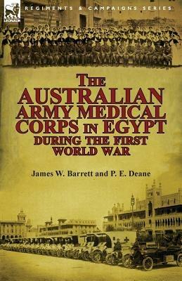 The Australian Army Medical Corps in Egypt During the First World War - James W Barrett,P E Deane - cover