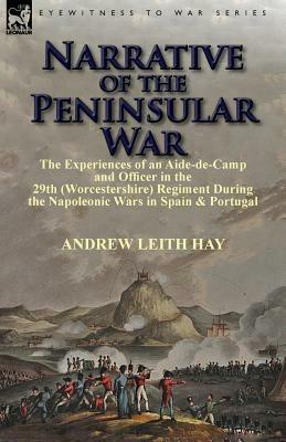 Narrative of the Peninsular War: The Experiences of an Aide-de-Camp and Officer in the 29th (Worcestershire) Regiment During the Napoleonic Wars in Sp - Andrew Leith Hay - cover